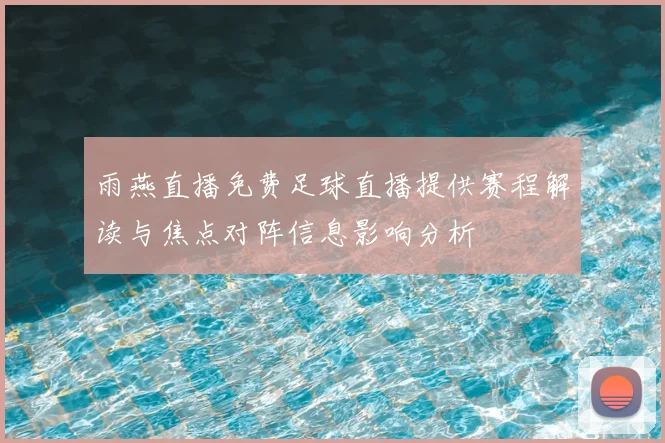 雨燕直播免费足球直播提供赛程解读与焦点对阵信息影响分析