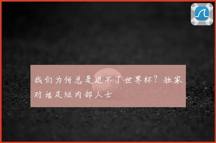 我们为何总是进不了世界杯？独家对话足坛内部人士