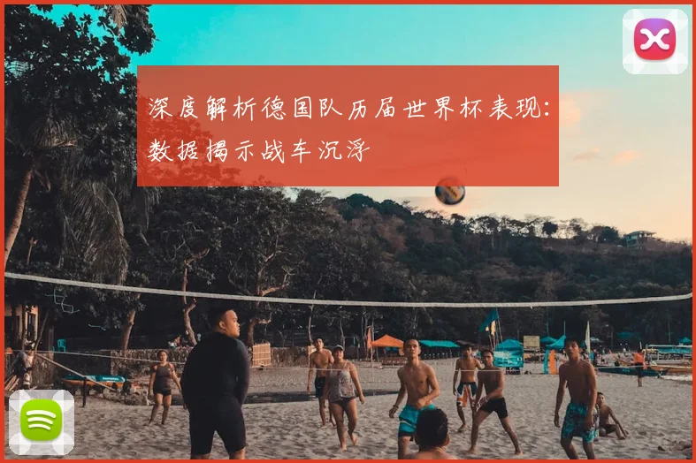 深度解析德国队历届世界杯表现：数据揭示战车沉浮