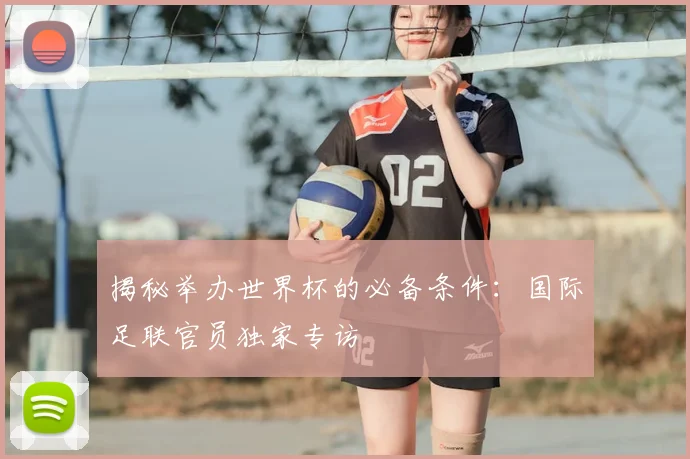 揭秘举办世界杯的必备条件：国际足联官员独家专访