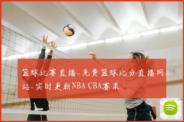 篮球比赛直播_免费篮球比分直播网站_实时更新NBA CBA赛果