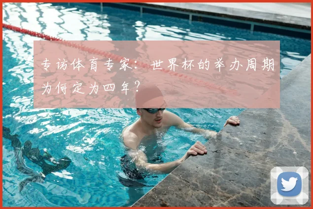 专访体育专家:世界杯的举办周期为何定为四年?